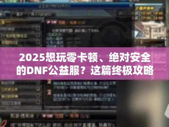 2025想玩零卡顿、绝对安全的DNF公益服？这篇终极攻略别错过！