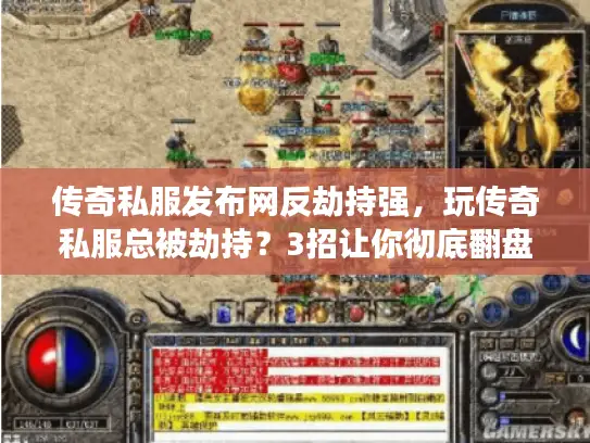 传奇私服发布网反劫持强,玩传奇私服总被劫持?3招让你彻底翻盘! 传奇私服发布网反劫持强,玩传奇私服总被劫持?3招让你彻底翻盘!
