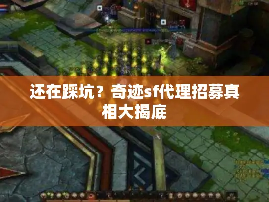 还在踩坑？奇迹sf代理招募真相大揭底