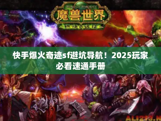 快手爆火奇迹sf避坑导航！2025玩家必看速通手册