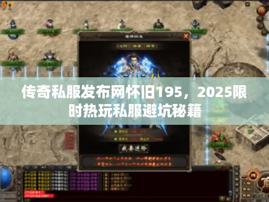 传奇私服发布网怀旧195,2025限时热玩私服避坑秘籍 传奇私服发布网怀旧195,2025限时热玩私服避坑秘籍