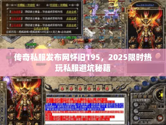 传奇私服发布网怀旧195,2025限时热玩私服避坑秘籍 传奇私服发布网怀旧195,2025限时热玩私服避坑秘籍