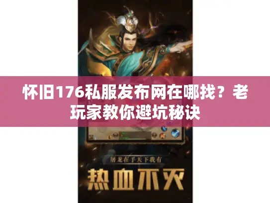 怀旧176私服发布网在哪找？老玩家教你避坑秘诀
