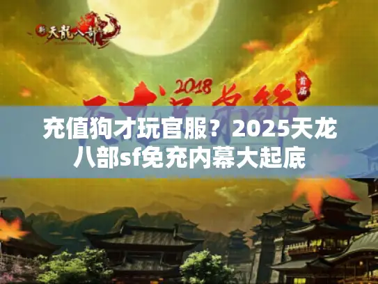 充值狗才玩官服?2025天龙八部sf免充内幕大起底 充值狗才玩官服?2025天龙八部sf免充内幕大起底