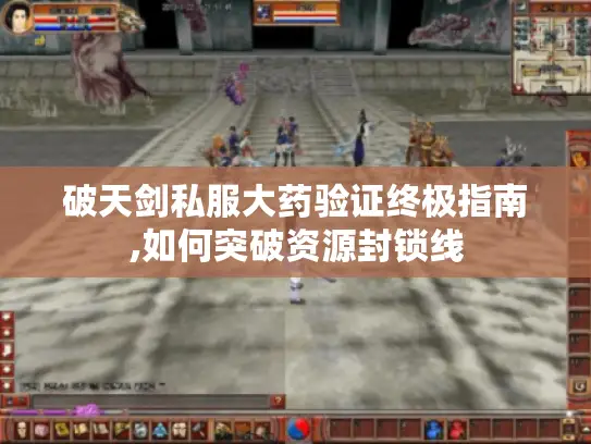 破天剑私服大药验证终极指南,如何突破资源封锁线