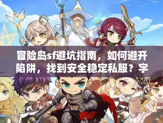 冒险岛sf避坑指南，如何避开陷阱，找到安全稳定私服？字符数，28）