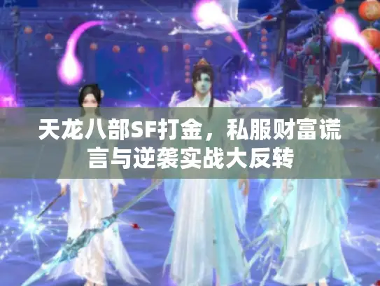天龙八部SF打金,私服财富谎言与逆袭实战大反转 天龙八部SF打金,私服财富谎言与逆袭实战大反转