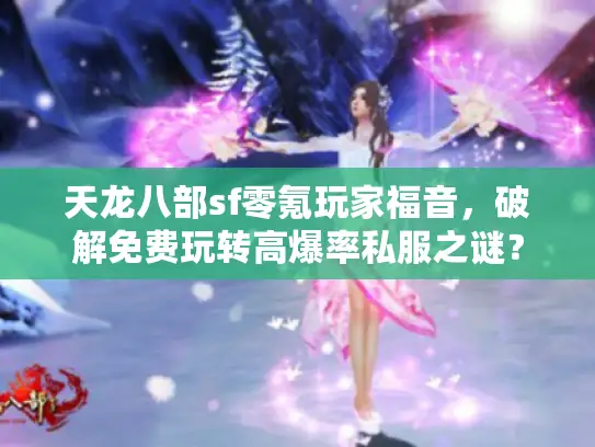 天龙八部sf零氪玩家福音,破解免费玩转高爆率私服之谜? 天龙八部sf零氪玩家福音,破解免费玩转高爆率私服之谜?