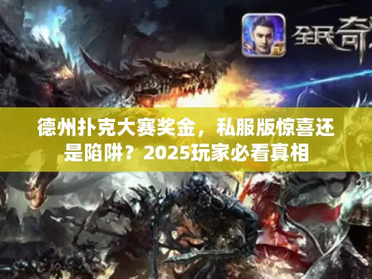 德州扑克大赛奖金，私服版惊喜还是陷阱？2025玩家必看真相