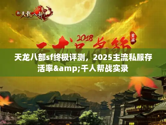 天龙八部sf终极评测，2025主流私服存活率&千人帮战实录