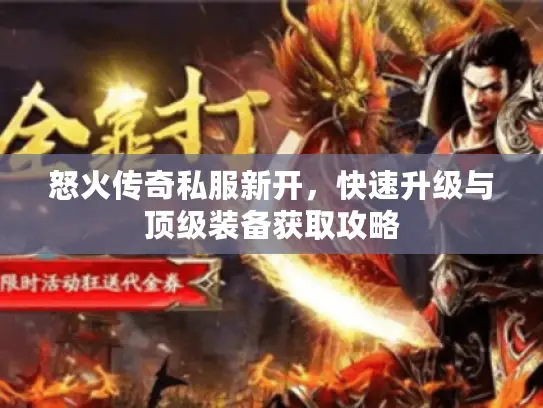 怒火传奇私服新开，快速升级与顶级装备获取攻略