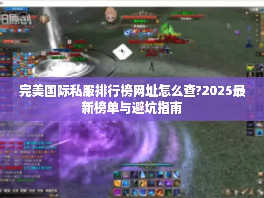 完美国际私服排行榜网址怎么查?2025最新榜单与避坑指南