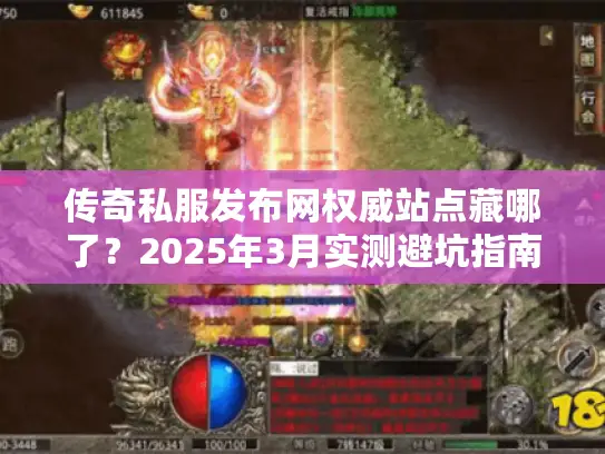 传奇私服发布网权威站点藏哪了？2025年3月实测避坑指南