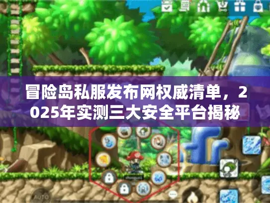 冒险岛私服发布网权威清单，2025年实测三大安全平台揭秘