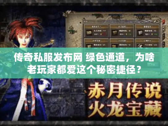 传奇私服发布网 绿色通道，为啥老玩家都爱这个秘密捷径？