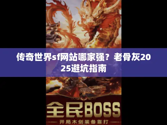传奇世界sf网站哪家强？老骨灰2025避坑指南