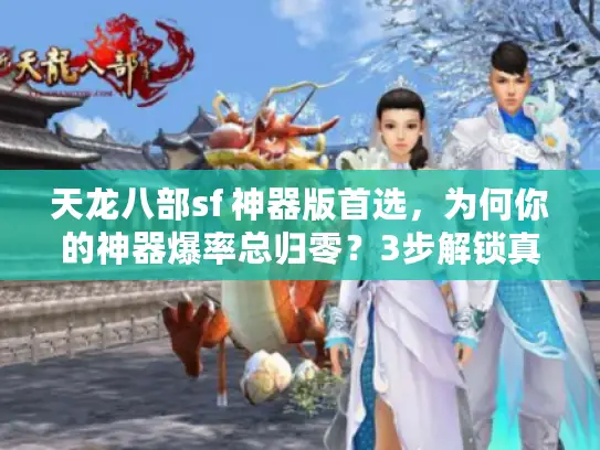 天龙八部sf 神器版首选，为何你的神器爆率总归零？3步解锁真神服！