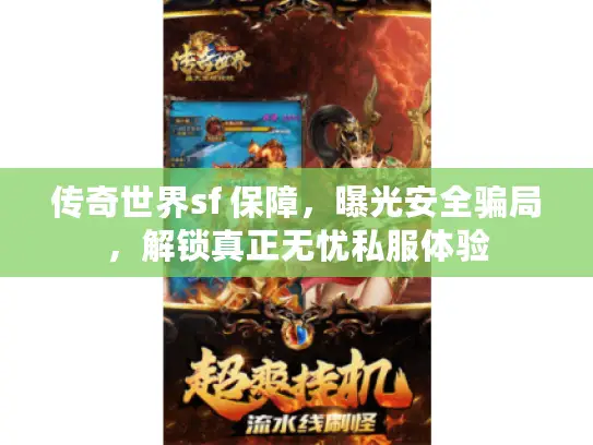 传奇世界sf 保障,曝光安全骗局,解锁真正无忧私服体验 传奇世界sf 保障,曝光安全骗局,解锁真正无忧私服体验