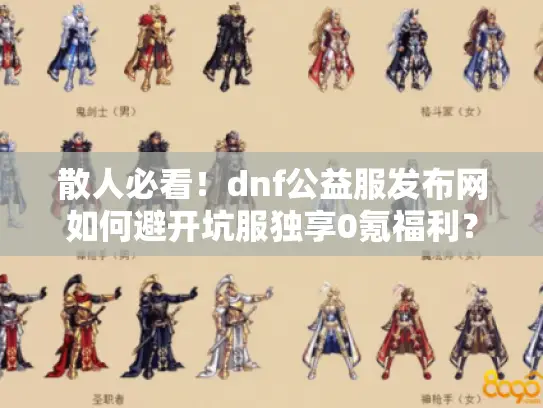 散人必看！dnf公益服发布网如何避开坑服独享0氪福利？