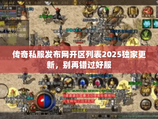 传奇私服发布网开区列表2025独家更新,别再错过好服 传奇私服发布网开区列表2025独家更新,别再错过好服