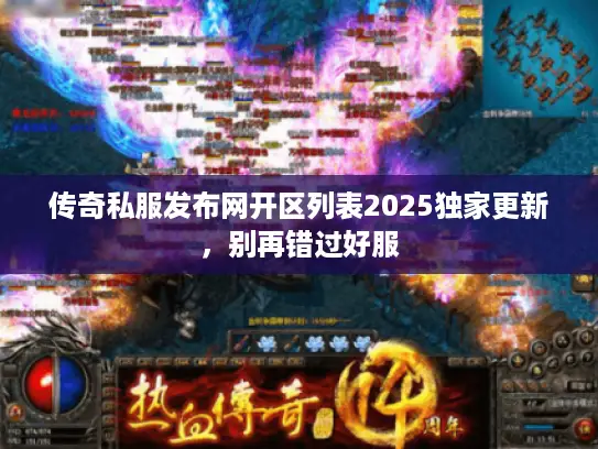 传奇私服发布网开区列表2025独家更新,别再错过好服 传奇私服发布网开区列表2025独家更新,别再错过好服