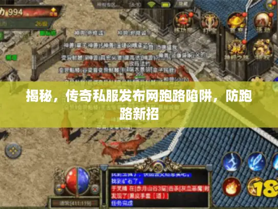 揭秘，传奇私服发布网跑路陷阱，防跑路新招