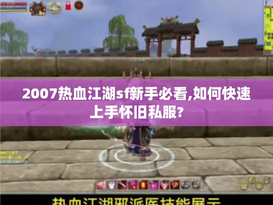 2007热血江湖sf新手必看,如何快速上手怀旧私服?