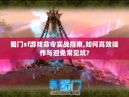 蜀门sf游戏命令实战指南,如何高效操作与避免常见坑?