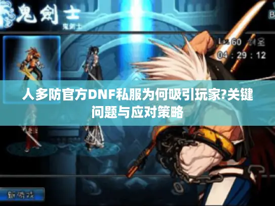 人多防官方DNF私服为何吸引玩家?关键问题与应对策略