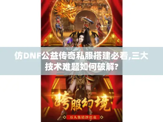 仿DNF公益传奇私服搭建必看,三大技术难题如何破解?