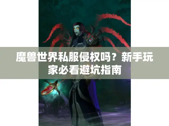 魔兽世界私服侵权吗？新手玩家必看避坑指南