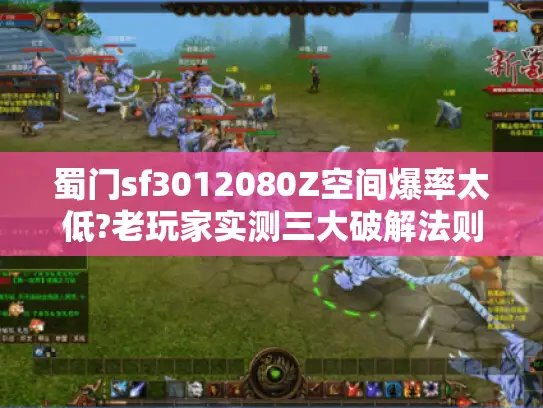 蜀门sf3012080Z空间爆率太低?老玩家实测三大破解法则