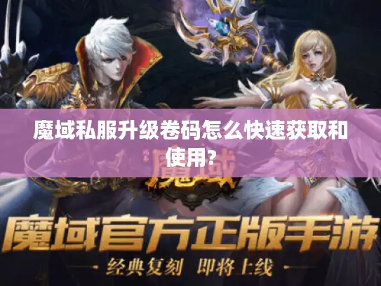 魔域私服升级卷码怎么快速获取和使用? 魔域私服升级卷码怎么快速获取和使用?