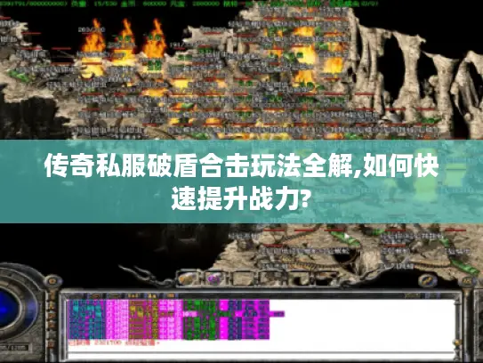 传奇私服破盾合击玩法全解,如何快速提升战力?