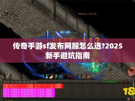 传奇手游sf发布网服怎么选?2025新手避坑指南 传奇手游sf发布网服怎么选?2025新手避坑指南
