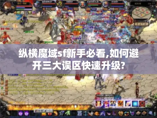 纵横魔域sf新手必看,如何避开三大误区快速升级?