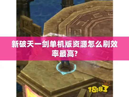 新破天一剑单机版资源怎么刷效率最高?