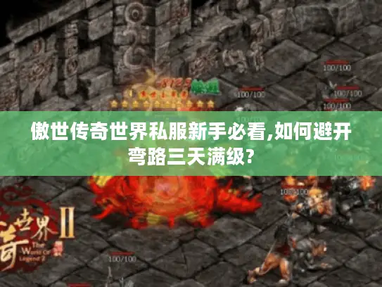 傲世传奇世界私服新手必看,如何避开弯路三天满级?