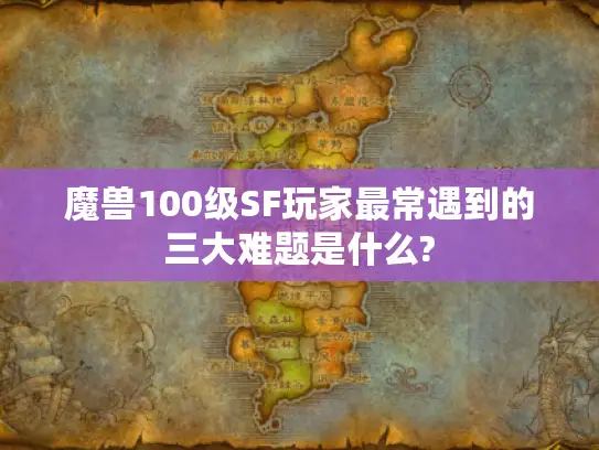 魔兽100级SF玩家最常遇到的三大难题是什么? 魔兽100级SF玩家最常遇到的三大难题是什么?