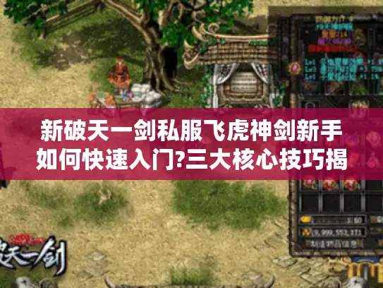 新破天一剑私服飞虎神剑新手如何快速入门?三大核心技巧揭秘