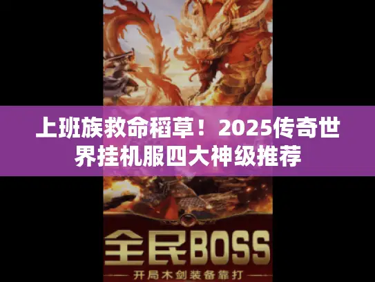 上班族救命稻草!2025传奇世界挂机服四大神级推荐 上班族救命稻草!2025传奇世界挂机服四大神级推荐