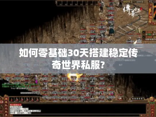 如何零基础30天搭建稳定传奇世界私服?