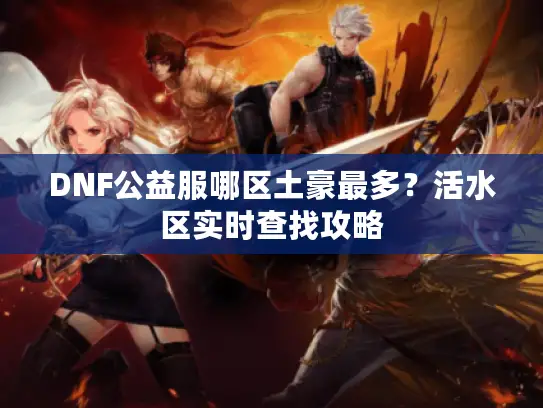 DNF公益服哪区土豪最多？活水区实时查找攻略