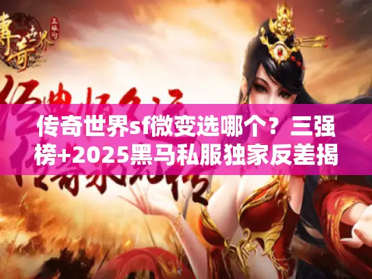 传奇世界sf微变选哪个？三强榜+2025黑马私服独家反差揭秘