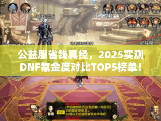 公益服省钱真经,2025实测DNF氪金度对比TOP5榜单! 公益服省钱真经,2025实测DNF氪金度对比TOP5榜单!