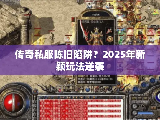 传奇私服陈旧陷阱？2025年新颖玩法逆袭