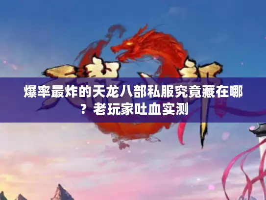 爆率最炸的天龙八部私服究竟藏在哪？老玩家吐血实测