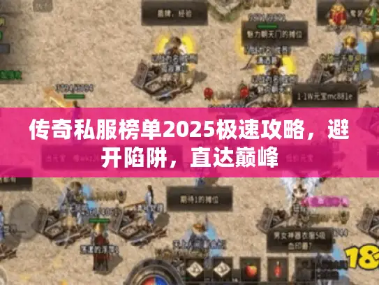 传奇私服榜单2025极速攻略,避开陷阱,直达巅峰 传奇私服榜单2025极速攻略,避开陷阱,直达巅峰