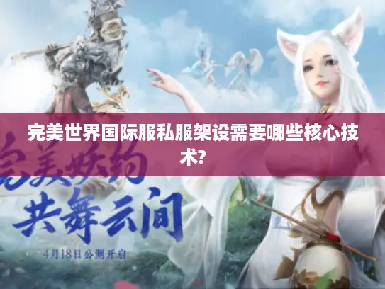完美世界国际服私服架设需要哪些核心技术? 完美世界国际服私服架设需要哪些核心技术?