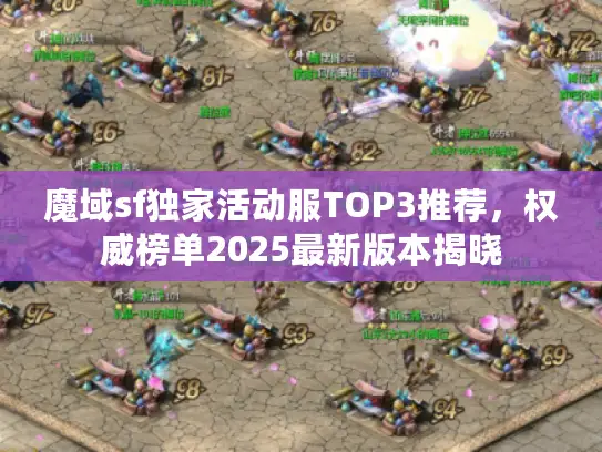魔域sf独家活动服TOP3推荐，权威榜单2025最新版本揭晓